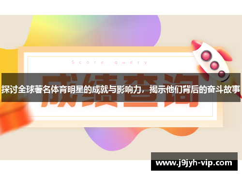 探讨全球著名体育明星的成就与影响力，揭示他们背后的奋斗故事